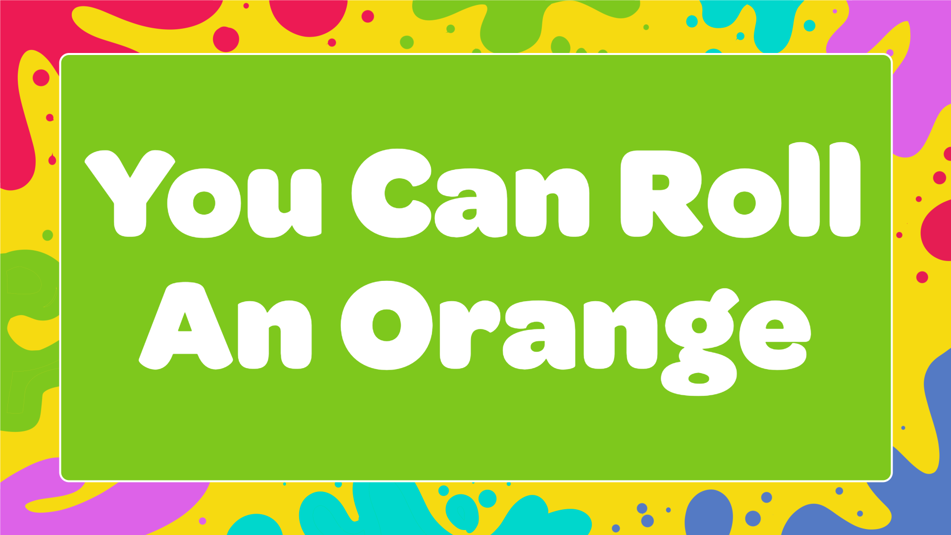You Can Roll An Orange