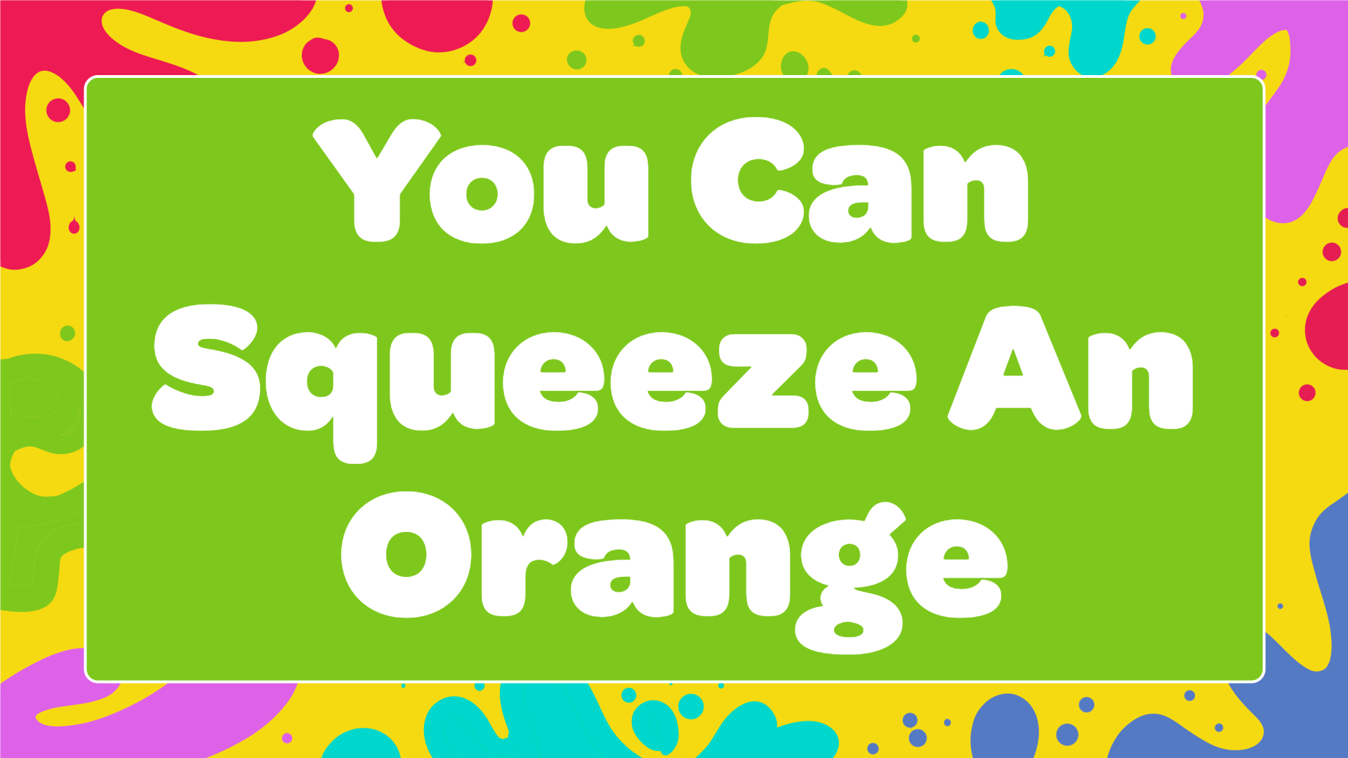 You Can Squeeze An Orange