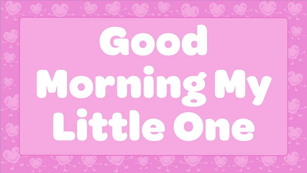 Good Morning My Little One