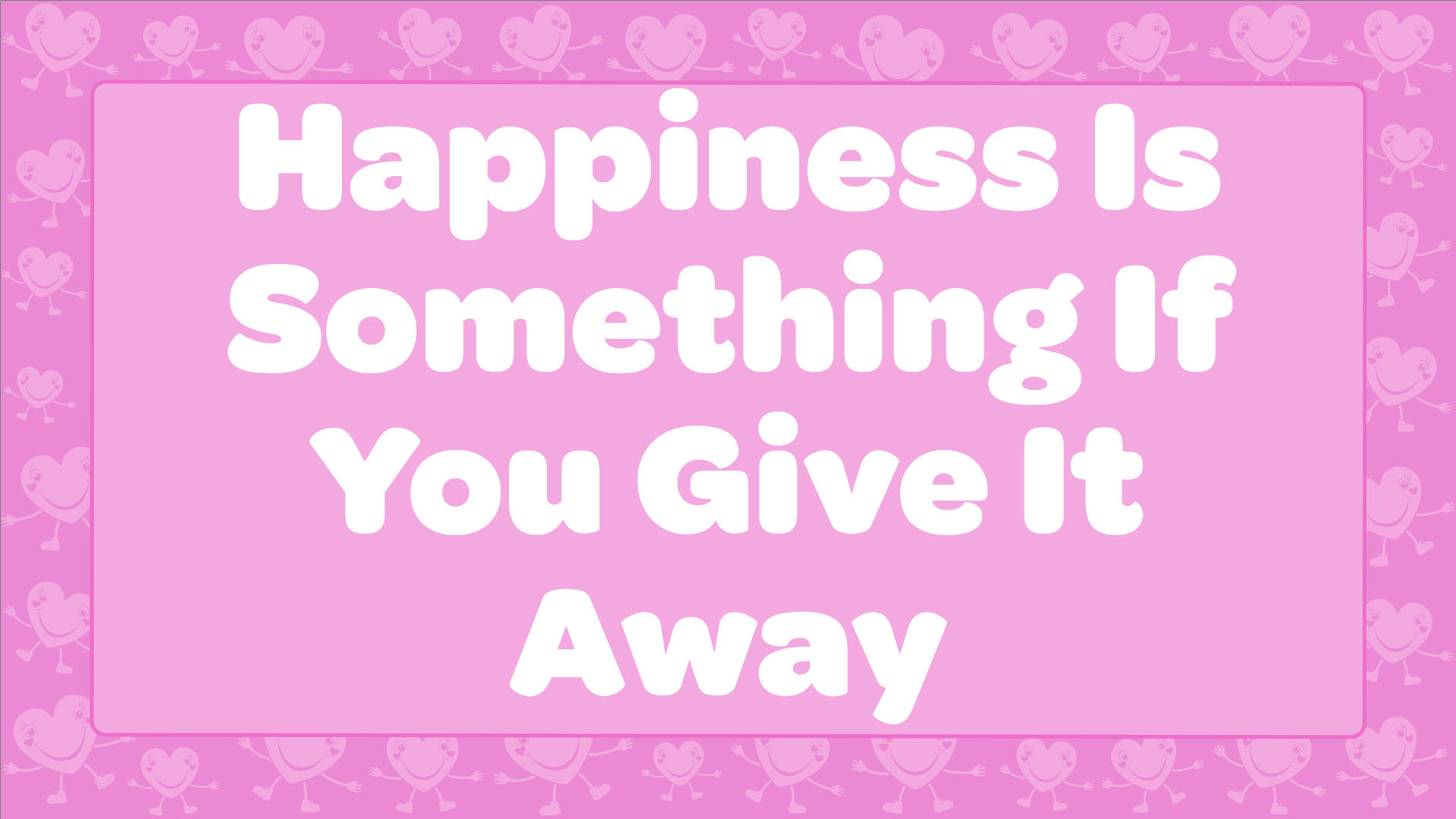 Happiness Is Something If You Give It Away